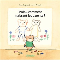 Mais comment naissent les parents ? Auteur(s): REGNAUD Jean