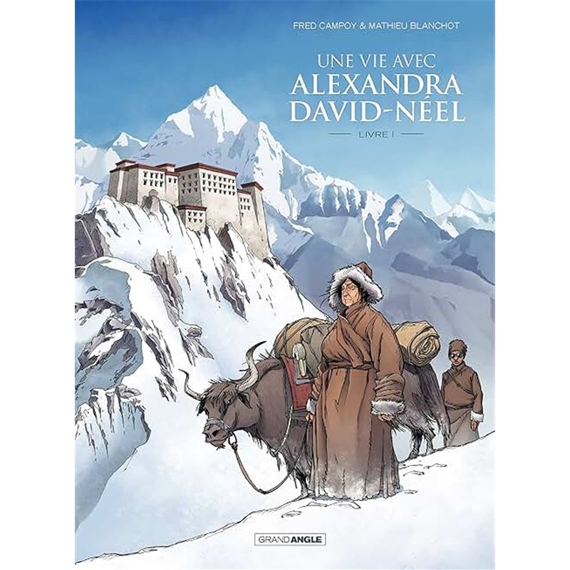 VIE AVEC ALEXANDRA DAVID-NEEL UNE LIVRE 1 T.1 Auteur(s): CAMPOY Fred