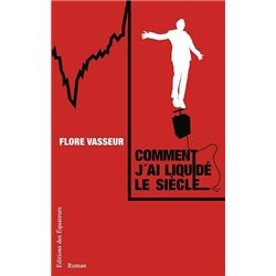 Comment j'ai liquidÃ© le siÃ¨cle Auteur(s): VASSEUR Flore