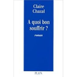 A QUOI BON SOUFFRIR ? Auteur(s): CHAZAL Claire