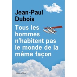 TOUS LES HOMMES N'HABITENT PAS LE MONDE DE LA MEME FACON Auteur(s): DUBOIS Jean-Paul